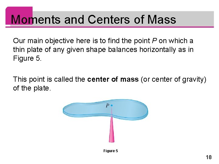 Moments and Centers of Mass Our main objective here is to find the point