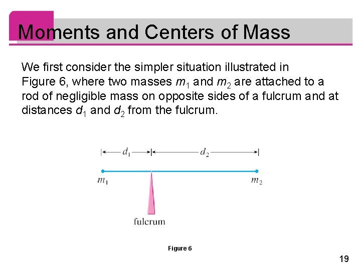 Moments and Centers of Mass We first consider the simpler situation illustrated in Figure