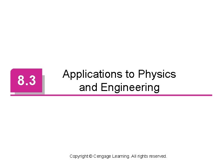 8. 3 Applications to Physics and Engineering Copyright © Cengage Learning. All rights reserved.