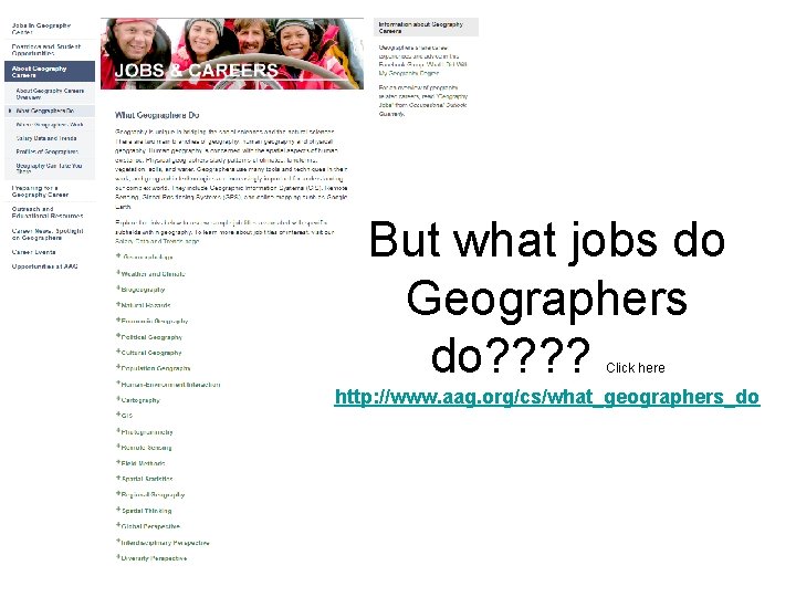 But what jobs do Geographers do? ? Click here http: //www. aag. org/cs/what_geographers_do 