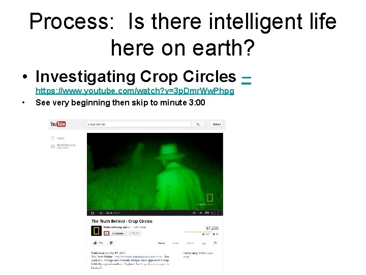 Process: Is there intelligent life here on earth? • Investigating Crop Circles – •