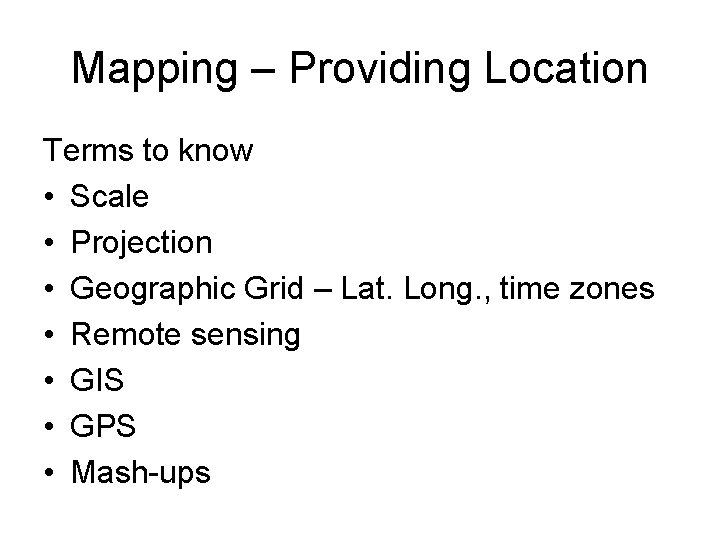 Mapping – Providing Location Terms to know • Scale • Projection • Geographic Grid