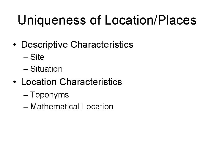 Uniqueness of Location/Places • Descriptive Characteristics – Site – Situation • Location Characteristics –