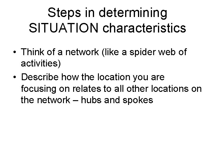 Steps in determining SITUATION characteristics • Think of a network (like a spider web
