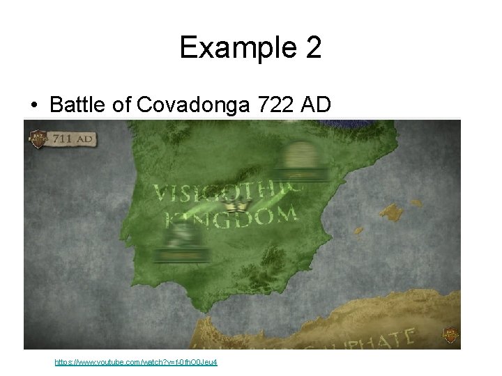 Example 2 • Battle of Covadonga 722 AD https: //www. youtube. com/watch? v=f-0 fh.