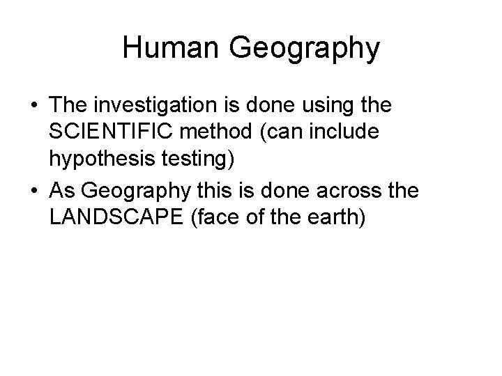 Human Geography • The investigation is done using the SCIENTIFIC method (can include hypothesis