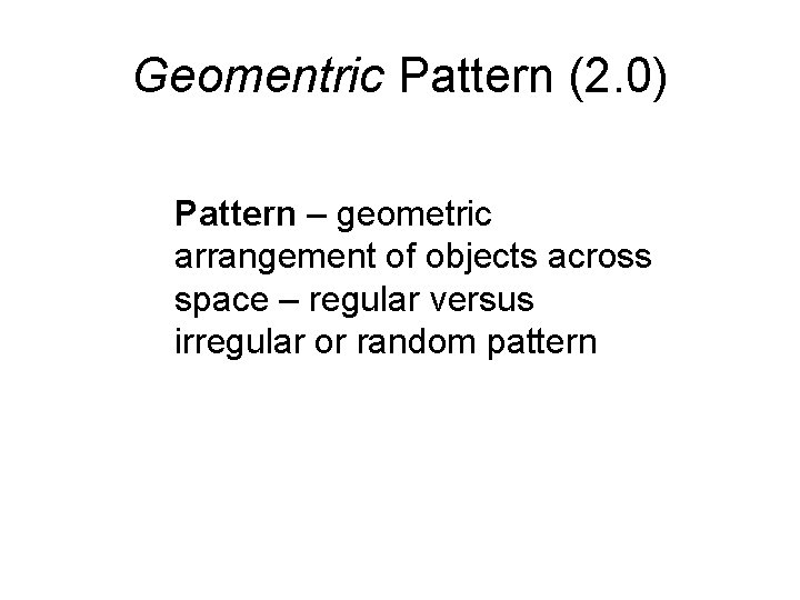 Geomentric Pattern (2. 0) Pattern – geometric arrangement of objects across space – regular