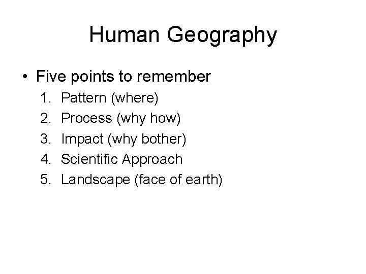 Human Geography • Five points to remember 1. 2. 3. 4. 5. Pattern (where)