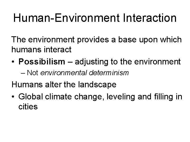 Human-Environment Interaction The environment provides a base upon which humans interact • Possibilism –