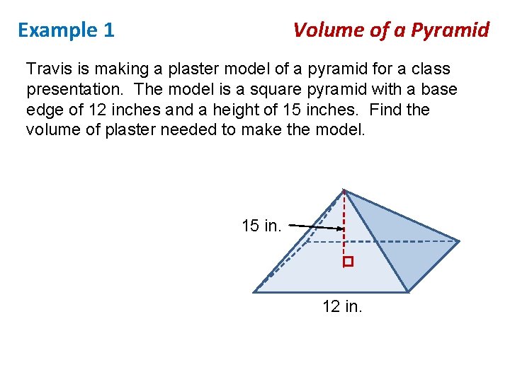 Example 1 Volume of a Pyramid Travis is making a plaster model of a
