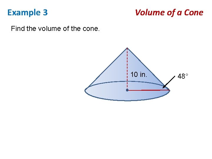 Example 3 Volume of a Cone Find the volume of the cone. 10 in.