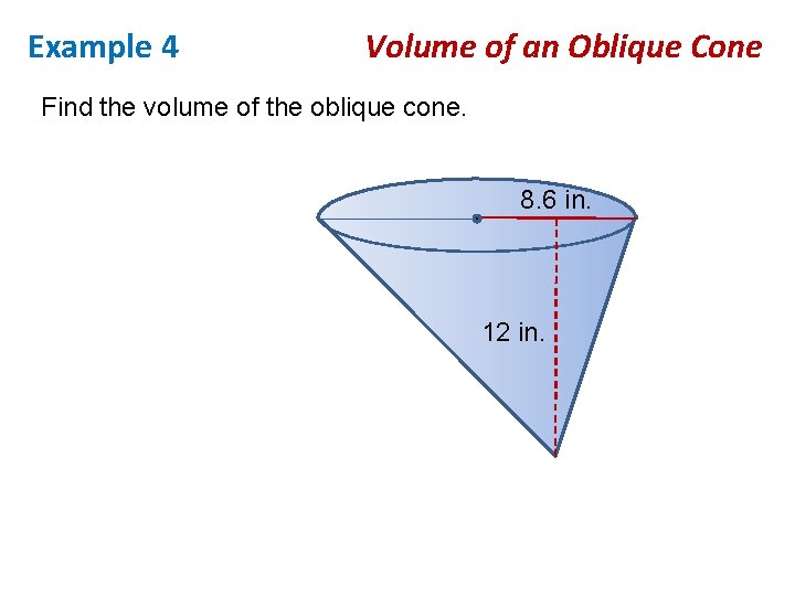 Example 4 Volume of an Oblique Cone Find the volume of the oblique cone.