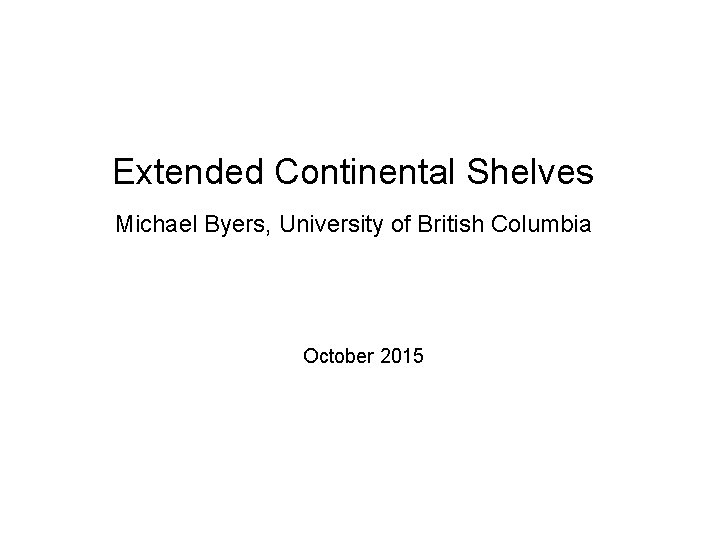 Extended Continental Shelves Michael Byers, University of British Columbia October 2015 