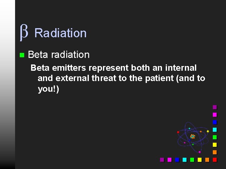 β Radiation n Beta radiation Beta emitters represent both an internal and external threat