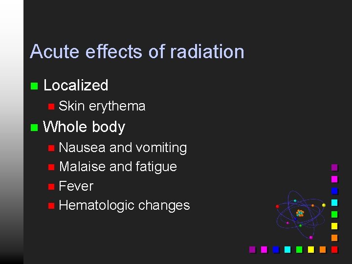 Acute effects of radiation n Localized n n Skin erythema Whole body Nausea and