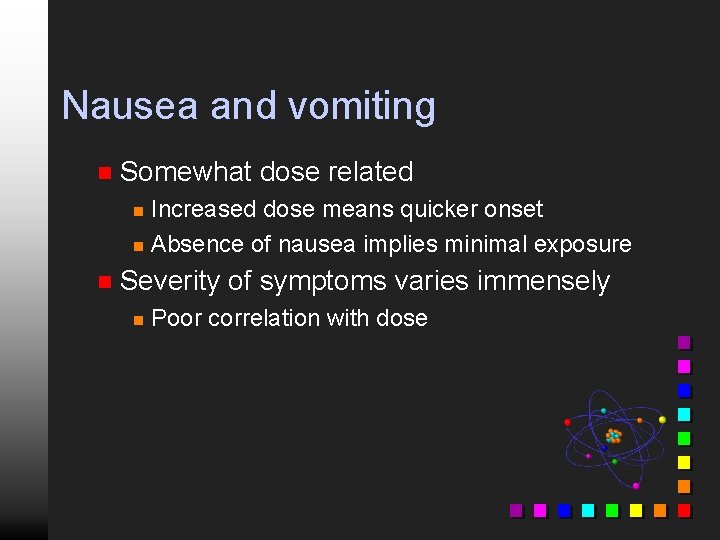 Nausea and vomiting n Somewhat dose related Increased dose means quicker onset n Absence