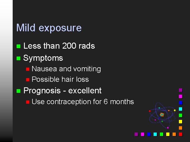 Mild exposure Less than 200 rads n Symptoms n Nausea and vomiting n Possible