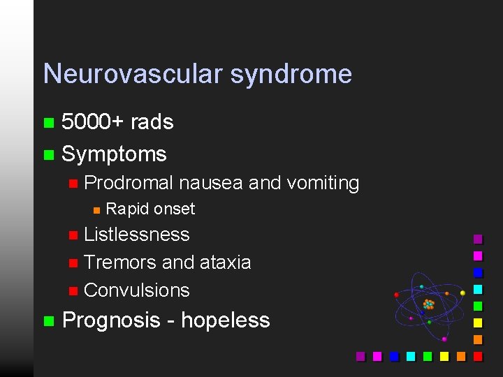 Neurovascular syndrome 5000+ rads n Symptoms n n Prodromal nausea and vomiting n Rapid