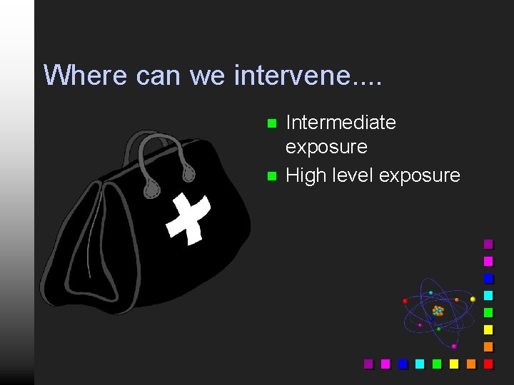 Where can we intervene. . n n Intermediate exposure High level exposure 