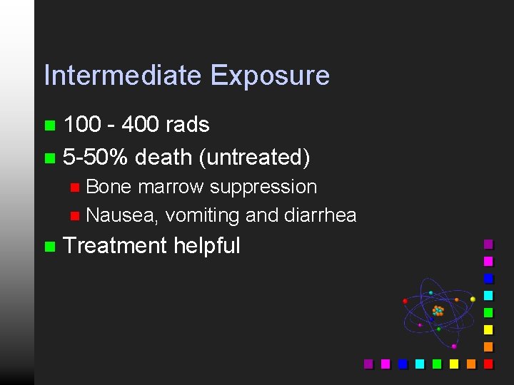 Intermediate Exposure 100 - 400 rads n 5 -50% death (untreated) n Bone marrow