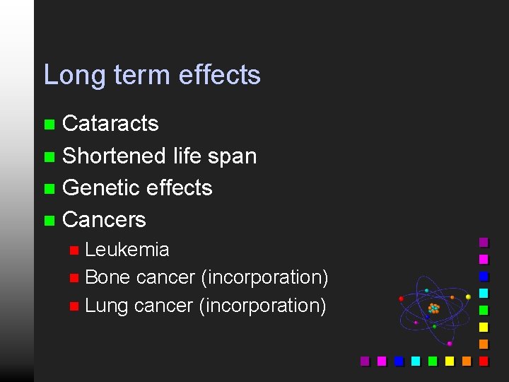 Long term effects Cataracts n Shortened life span n Genetic effects n Cancers n