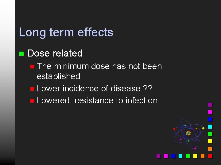 Long term effects n Dose related The minimum dose has not been established n