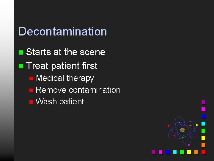 Decontamination Starts at the scene n Treat patient first n Medical therapy n Remove