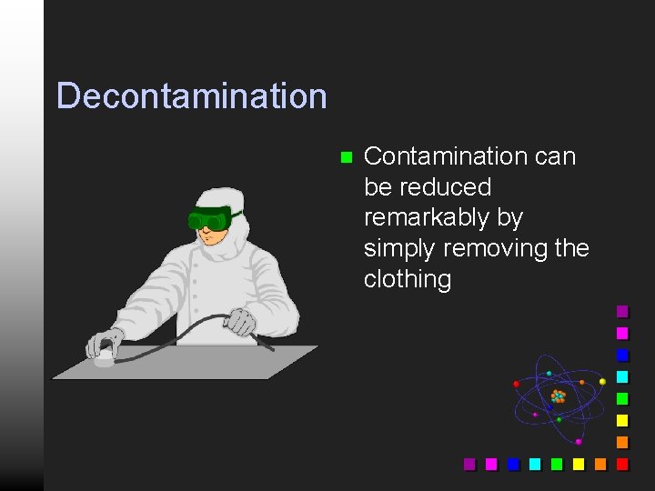 Decontamination n Contamination can be reduced remarkably by simply removing the clothing 