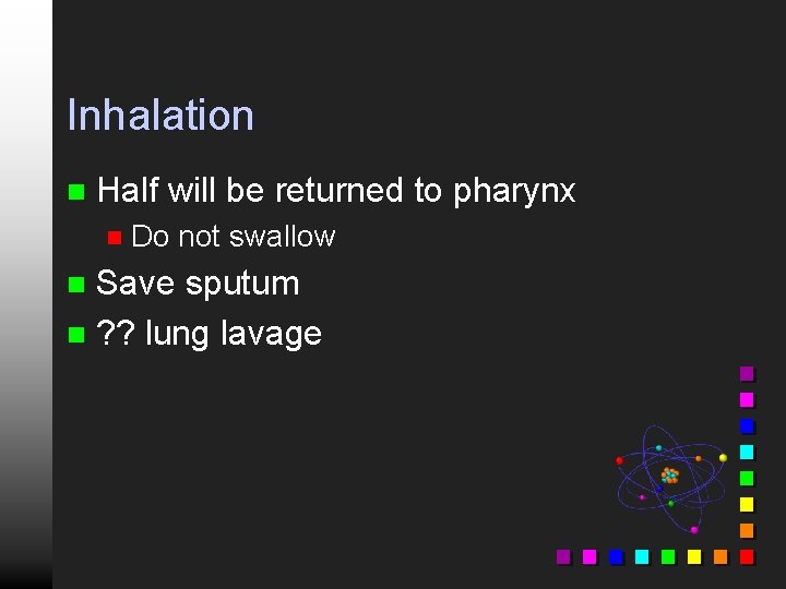 Inhalation n Half will be returned to pharynx n Do not swallow Save sputum