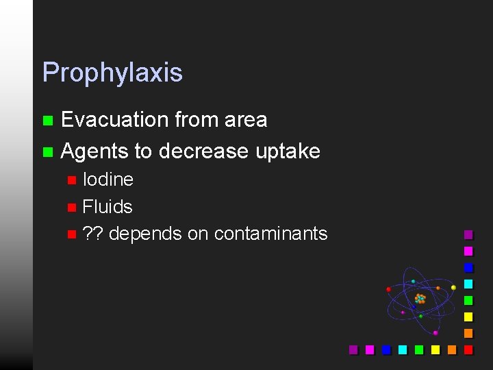 Prophylaxis Evacuation from area n Agents to decrease uptake n Iodine n Fluids n