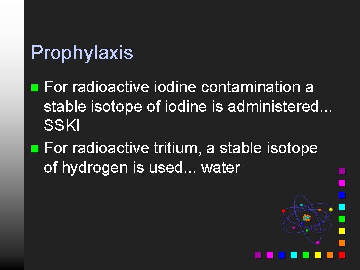 Prophylaxis For radioactive iodine contamination a stable isotope of iodine is administered. . .