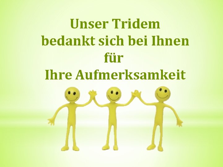 Unser Tridem bedankt sich bei Ihnen für Ihre Aufmerksamkeit 