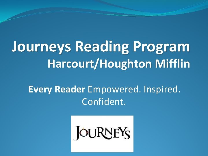 Journeys Reading Program Harcourt/Houghton Mifflin Every Reader Empowered. Inspired. Confident. 