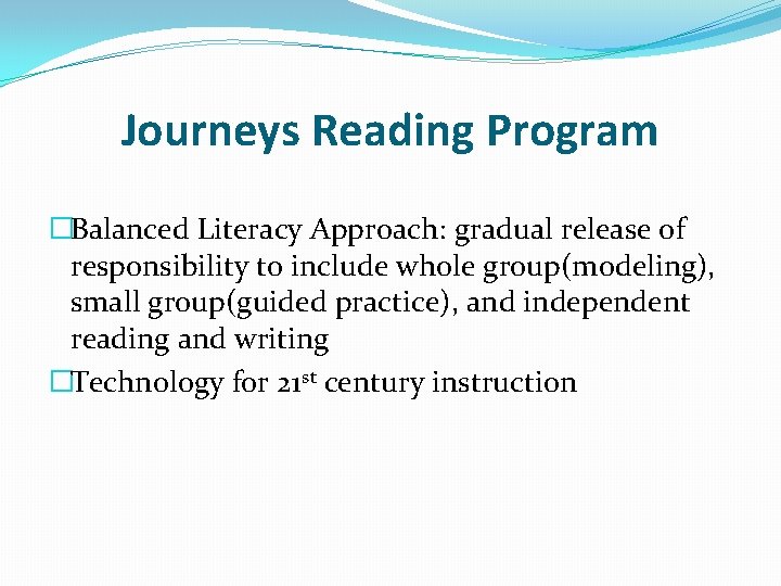 Journeys Reading Program �Balanced Literacy Approach: gradual release of responsibility to include whole group(modeling),