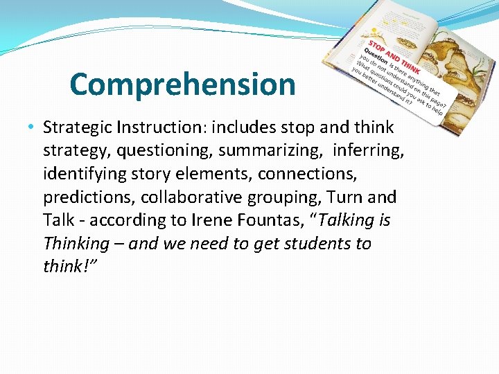 Comprehension • Strategic Instruction: includes stop and think strategy, questioning, summarizing, inferring, identifying story