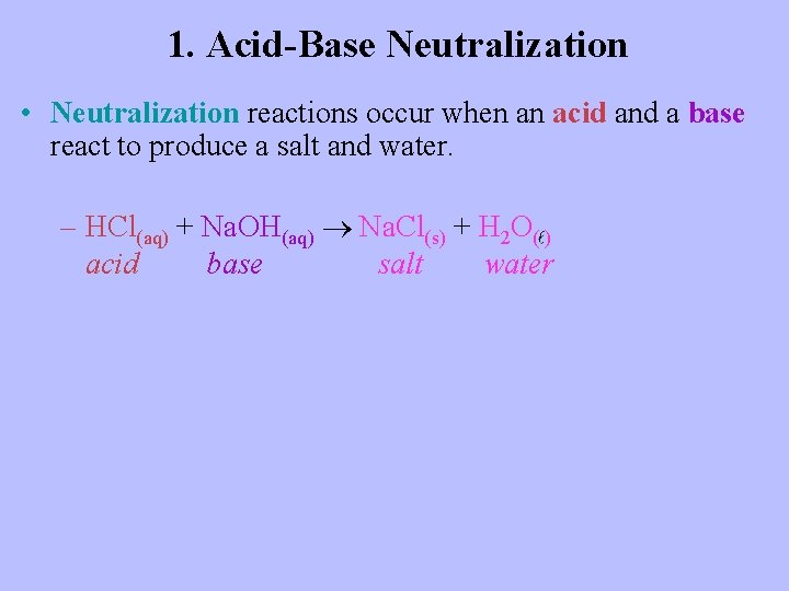 1. Acid-Base Neutralization • Neutralization reactions occur when an acid and a base react