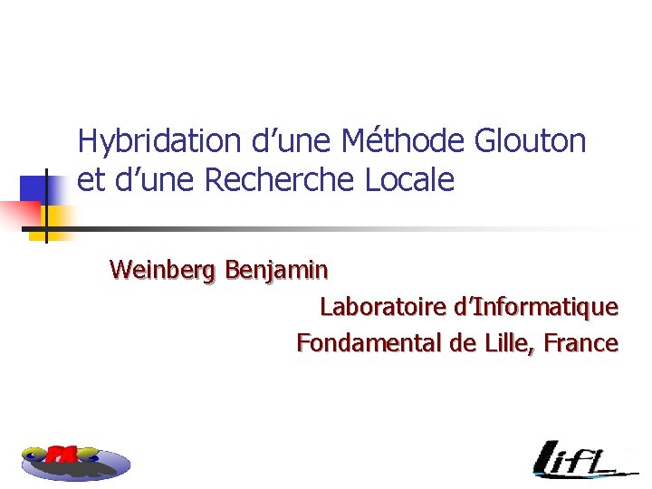 Hybridation d’une Méthode Glouton et d’une Recherche Locale Weinberg Benjamin Laboratoire d’Informatique Fondamental de