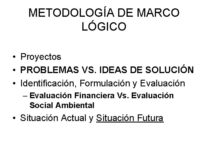 METODOLOGÍA DE MARCO LÓGICO • Proyectos • PROBLEMAS VS. IDEAS DE SOLUCIÓN • Identificación,