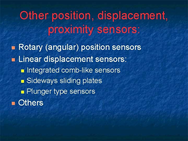 Other position, displacement, proximity sensors: n n Rotary (angular) position sensors Linear displacement sensors: