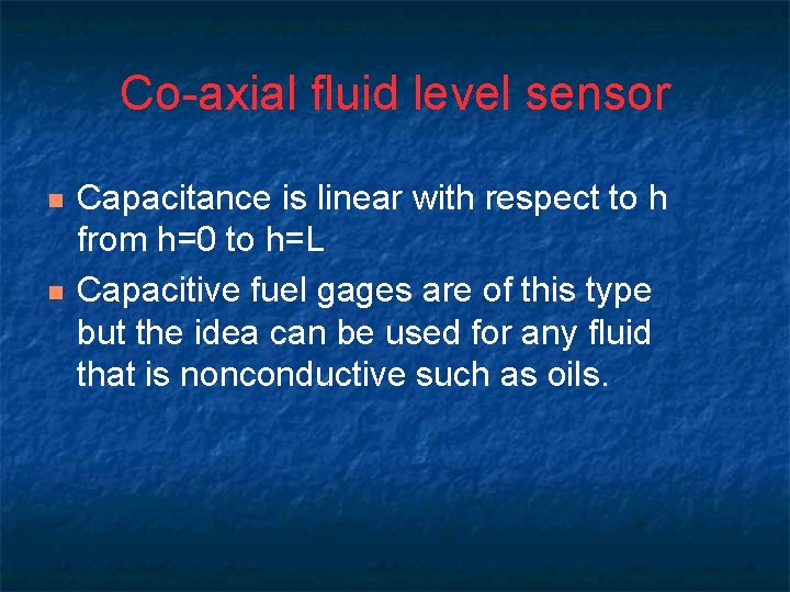 Co-axial fluid level sensor n n Capacitance is linear with respect to h from