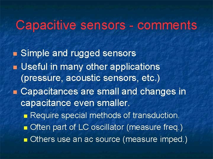 Capacitive sensors - comments n n n Simple and rugged sensors Useful in many