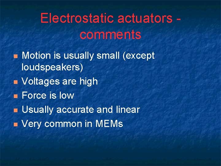 Electrostatic actuators comments n n n Motion is usually small (except loudspeakers) Voltages are