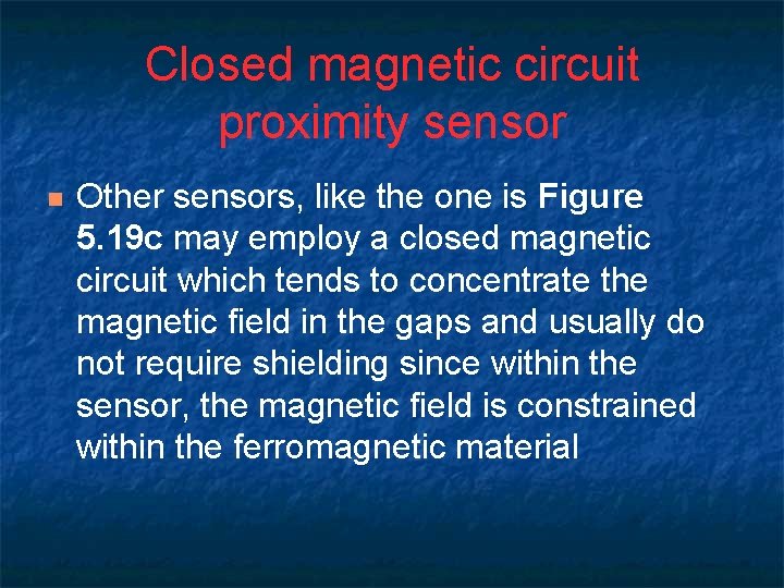 Closed magnetic circuit proximity sensor n Other sensors, like the one is Figure 5.