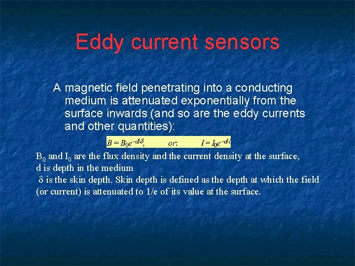 Eddy current sensors A magnetic field penetrating into a conducting medium is attenuated exponentially