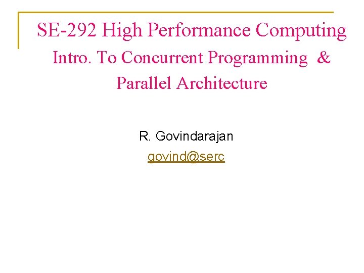 SE-292 High Performance Computing Intro. To Concurrent Programming & Parallel Architecture R. Govindarajan govind@serc