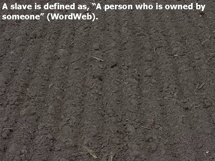 A slave is defined as, “A person who is owned by someone” (Word. Web).