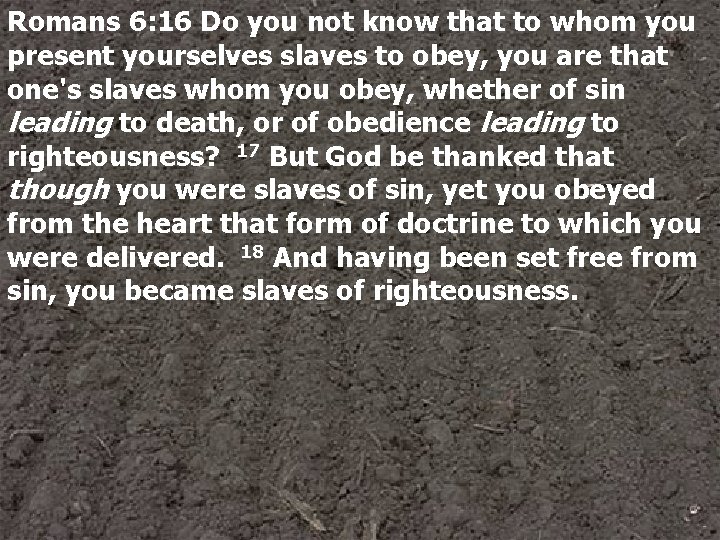 Romans 6: 16 Do you not know that to whom you present yourselves slaves