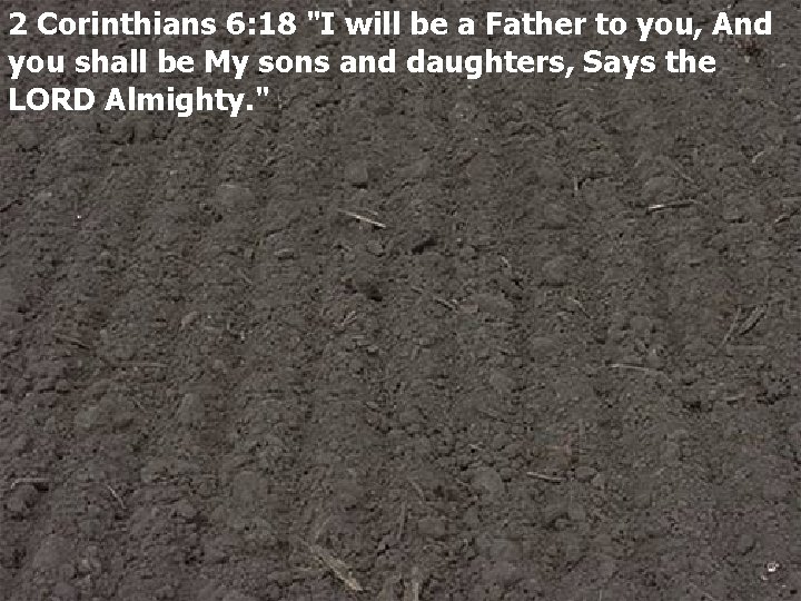 2 Corinthians 6: 18 "I will be a Father to you, And you shall