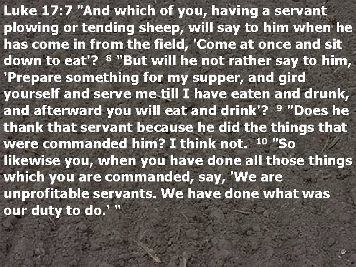 Luke 17: 7 "And which of you, having a servant plowing or tending sheep,