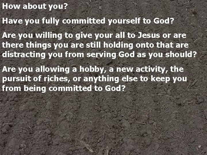 How about you? Have you fully committed yourself to God? Are you willing to